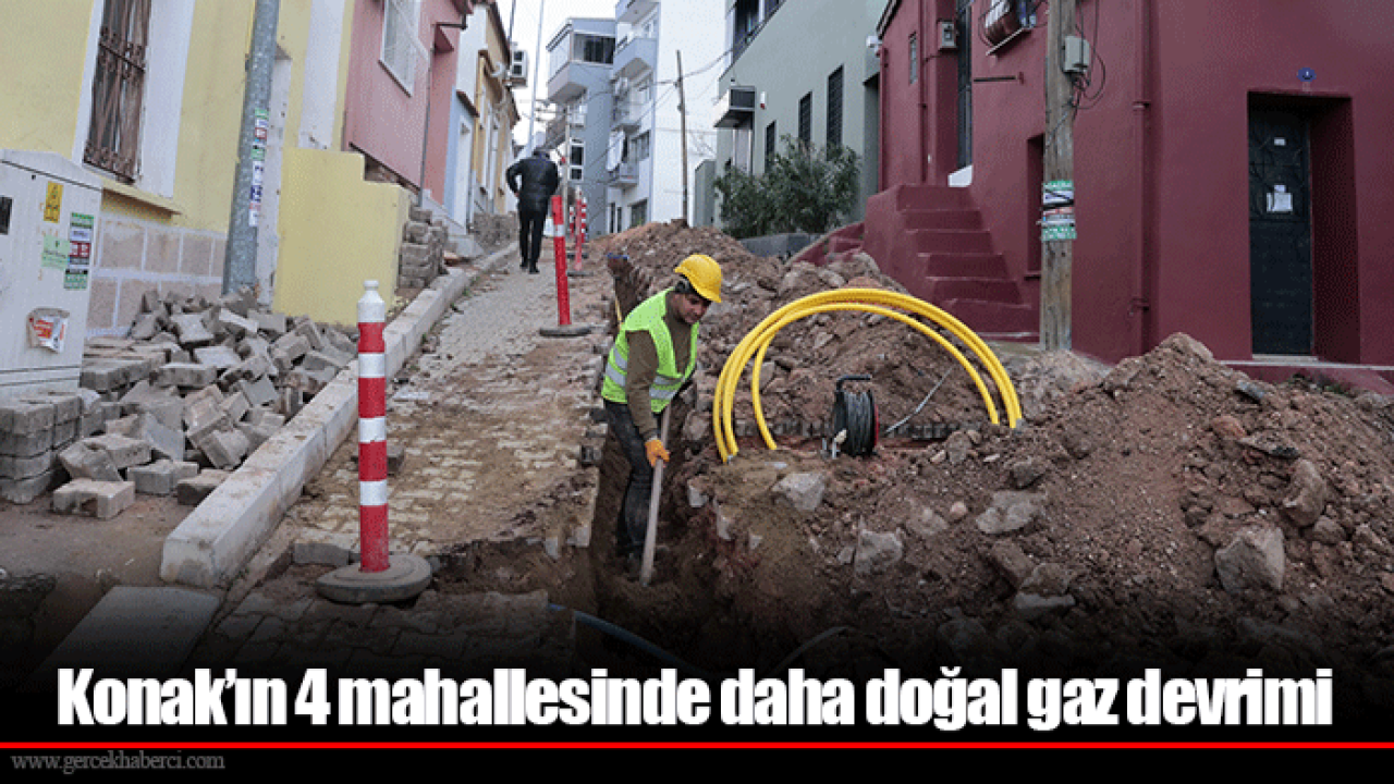 Konak’ın 4 mahallesinde daha doğal gaz devrimi