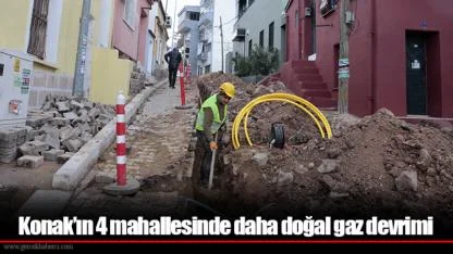 Konak’ın 4 mahallesinde daha doğal gaz devrimi