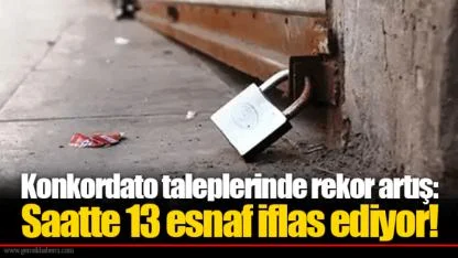 Konkordato taleplerinde rekor artış: Saatte 13 esnaf iflas ediyor!