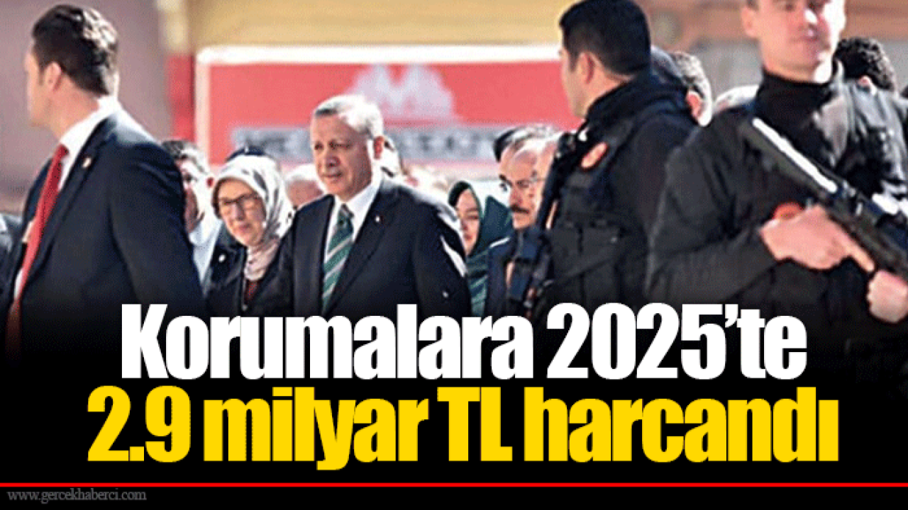 Korumalara 2025’te 2.9 milyar TL harcandı