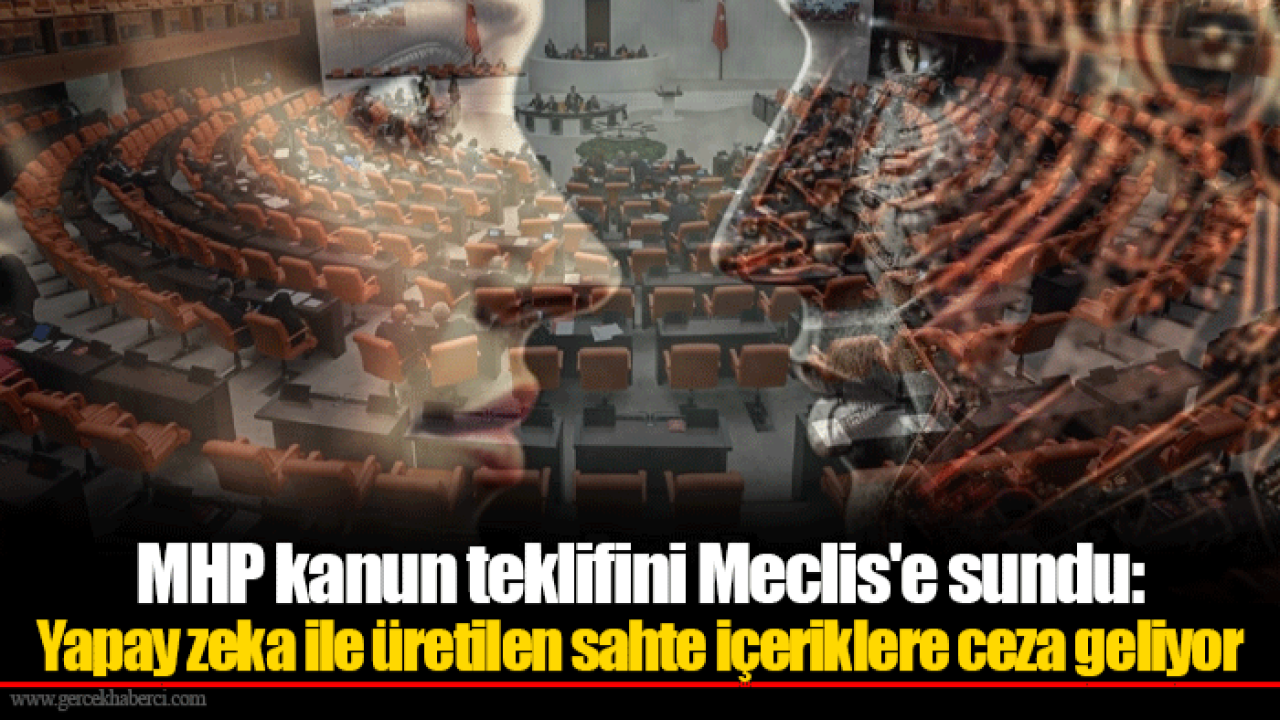 MHP kanun teklifini Meclis'e sundu: Yapay zeka ile üretilen sahte içeriklere ceza geliyor