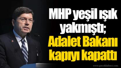 MHP yeşil ışık yakmıştı; Adalet Bakanı kapıyı kapattı