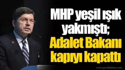 MHP yeşil ışık yakmıştı; Adalet Bakanı kapıyı kapattı