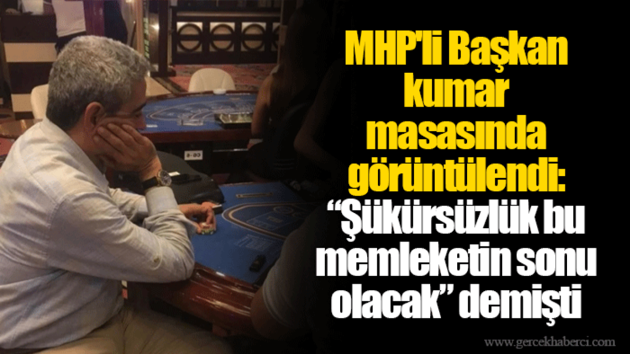 MHP'li Başkan kumar masasında görüntülendi: “Şükürsüzlük bu memleketin sonu olacak” demişti