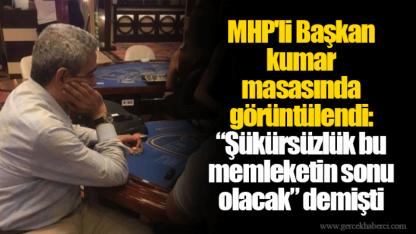 MHP'li Başkan kumar masasında görüntülendi: “Şükürsüzlük bu memleketin sonu olacak” demişti