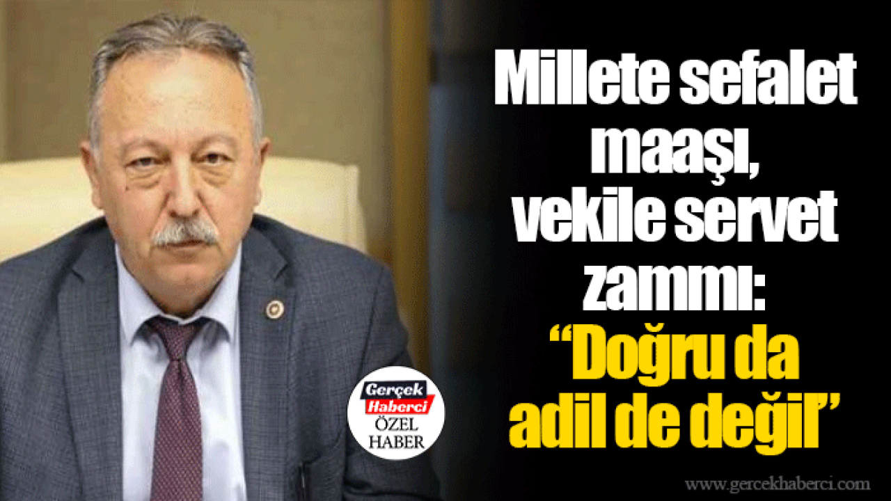Millete sefalet maaşı, vekile servet zammı: “Doğru da adil de değil”