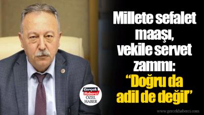 Millete sefalet maaşı, vekile servet zammı: “Doğru da adil de değil”