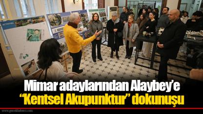 Mimar adaylarından Alaybey’e “Kentsel Akupunktur” dokunuşu