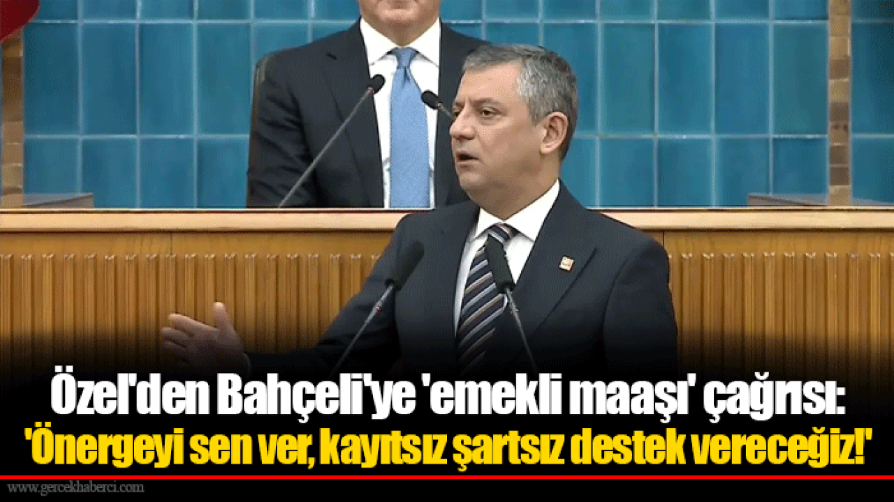 Özel'den Bahçeli'ye 'emekli maaşı' çağrısı: 'Önergeyi sen ver, kayıtsız şartsız destek vereceğiz!'