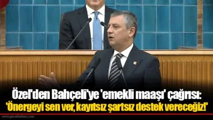 Özel'den Bahçeli'ye 'emekli maaşı' çağrısı: 'Önergeyi sen ver, kayıtsız şartsız destek vereceğiz!'