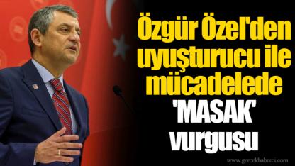Özgür Özel'den uyuşturucu ile mücadelede 'MASAK' vurgusu