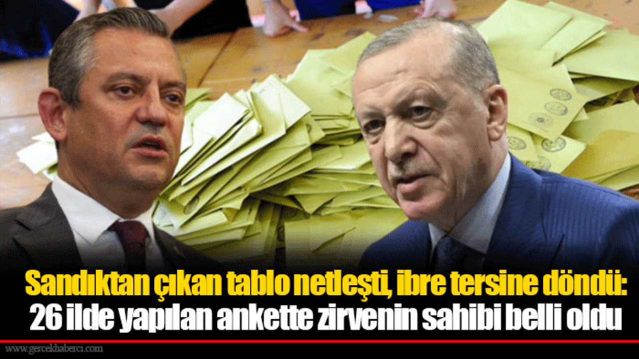 Sandıktan çıkan tablo netleşti, ibre tersine döndü: 26 ilde yapılan ankette zirvenin sahibi belli oldu