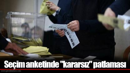 Seçim anketinde "kararsız" patlaması