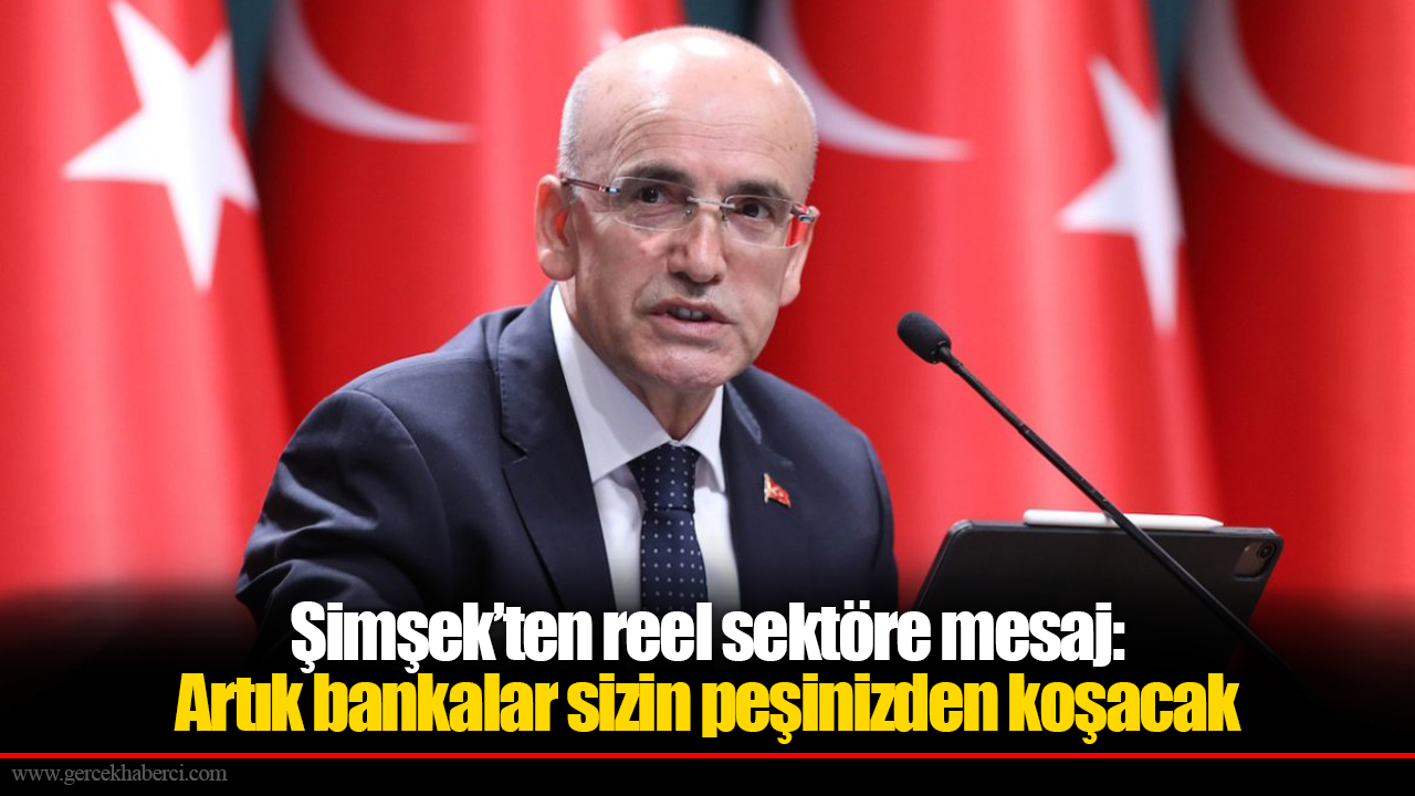 Şimşek’ten reel sektöre mesaj: Artık bankalar sizin peşinizden koşacak