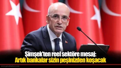 Şimşek’ten reel sektöre mesaj: Artık bankalar sizin peşinizden koşacak