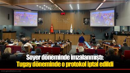 Soyer döneminde imzalanmıştı: Tugay döneminde o protokol iptal edildi