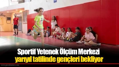 Sportif Yetenek Ölçüm Merkezi yarıyıl tatilinde gençleri bekliyor
