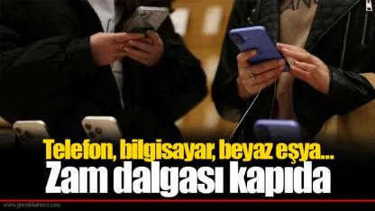 Telefon, bilgisayar, beyaz eşya… Zam dalgası kapıda