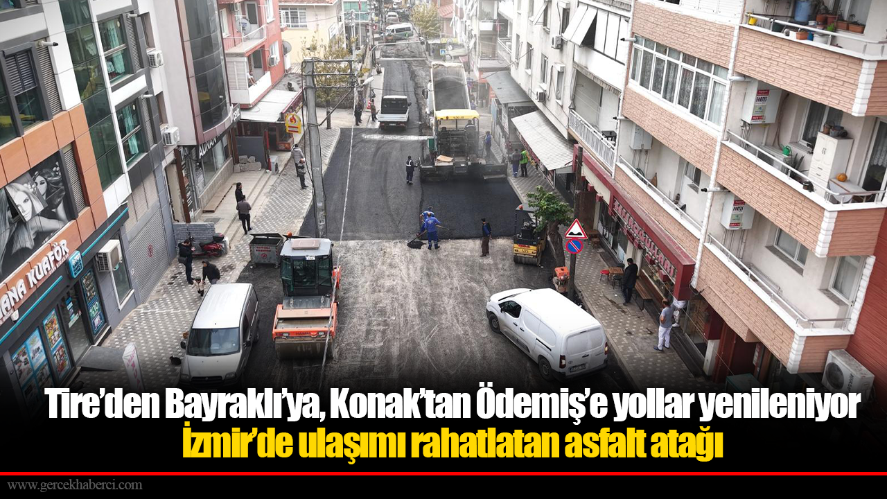 Tire’den Bayraklı’ya, Konak’tan Ödemiş’e yollar yenileniyor