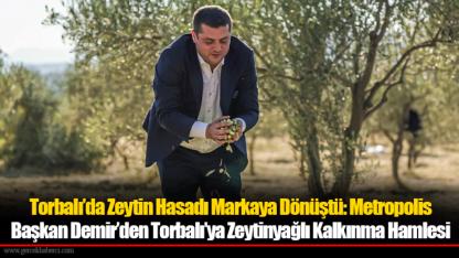 Torbalı’da Zeytin Hasadı Markaya Dönüştü: Metropolis