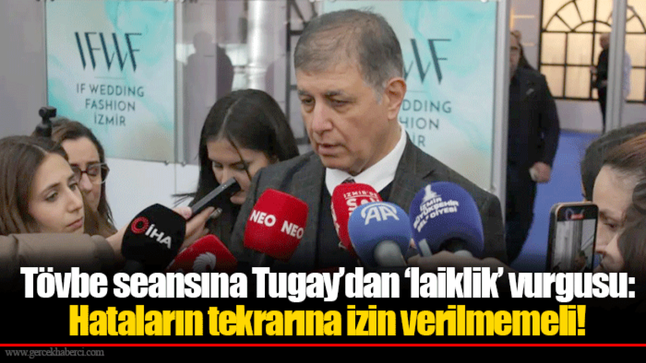 Tövbe seansına Tugay’dan ‘laiklik’ vurgusu: Hataların tekrarına izin verilmemeli!