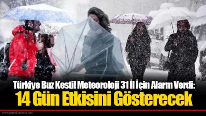 Türkiye Buz Kesti! Meteoroloji 31 İl İçin Alarm Verdi: 14 Gün Etkisini Gösterecek