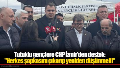 Tutuklu gençlere CHP İzmir'den destek:  "Herkes şapkasını çıkarıp yeniden düşünmeli!"