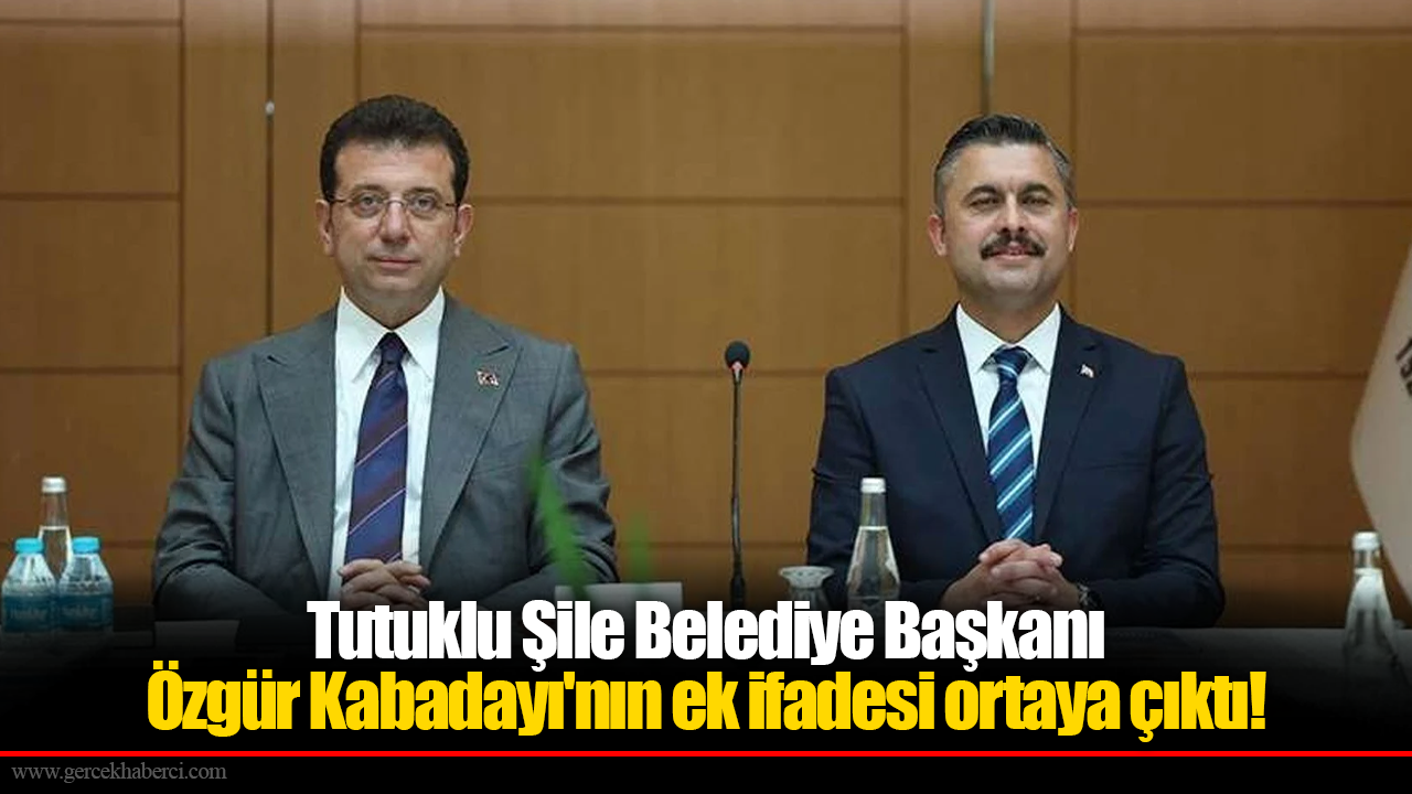 Tutuklu Şile Belediye Başkanı Özgür Kabadayı'nın ek ifadesi ortaya çıktı! İmamoğlu ve DEM Parti ayrıntısı...