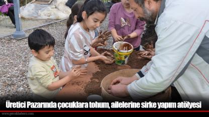 Üretici Pazarında çocuklara tohum, ailelerine sirke yapım atölyesi