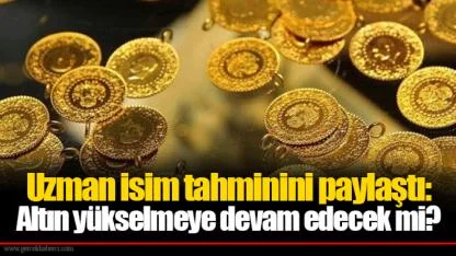 Uzman isim tahminini paylaştı: Altın yükselmeye devam edecek mi?