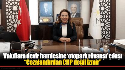 Vakıflara devir hamlesine ‘otopark rövanşı’ çıkışı: “Cezalandırılan CHP değil İzmir”