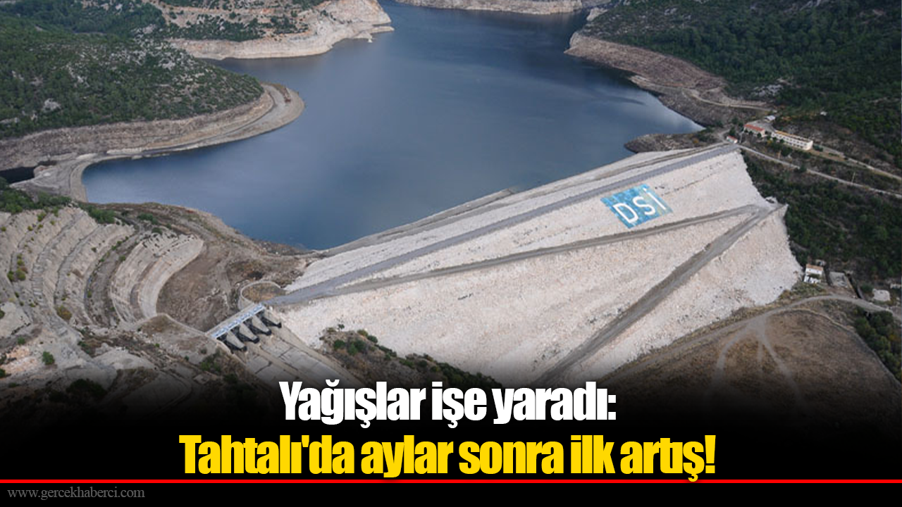 Yağışlar işe yaradı: Tahtalı'da aylar sonra ilk artış!