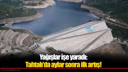 Yağışlar işe yaradı: Tahtalı'da aylar sonra ilk artış!