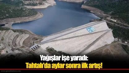 Yağışlar işe yaradı: Tahtalı'da aylar sonra ilk artış!