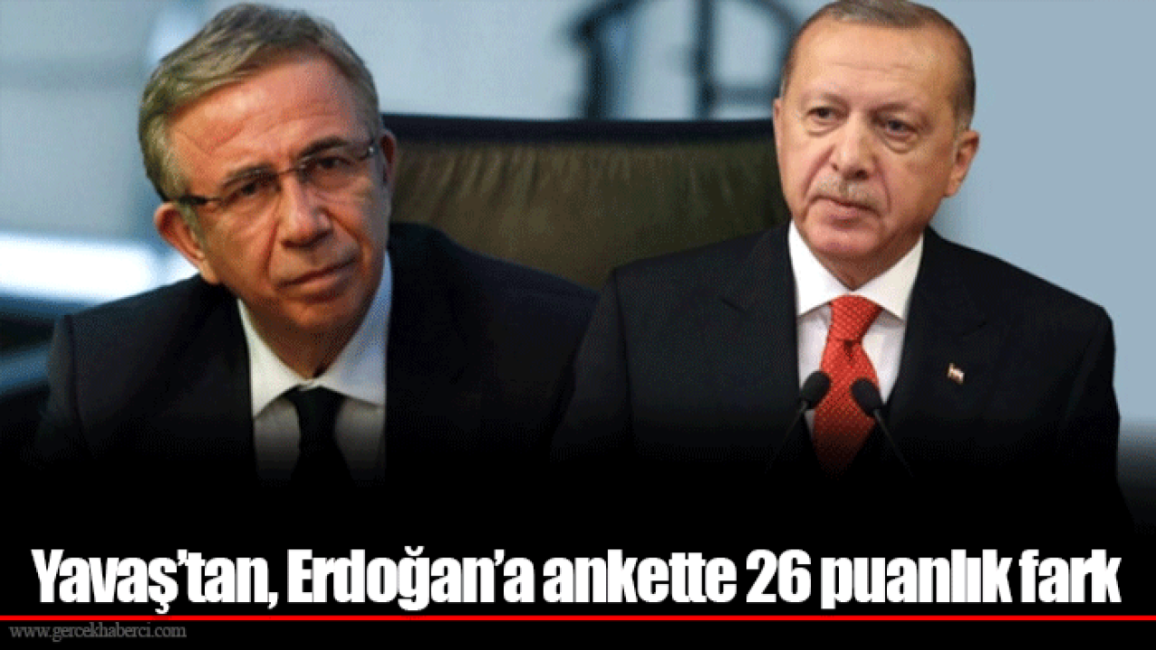 Yavaş’tan, Erdoğan’a ankette 26 puanlık fark