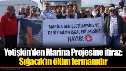 Yetişkin’den Marina Projesine itiraz: Sığacık’ın ölüm fermanıdır