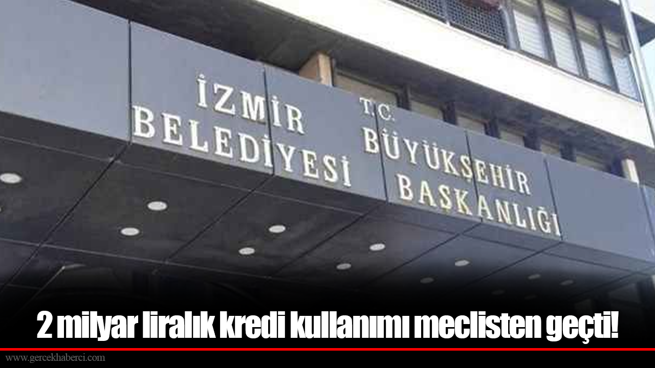 2 milyar liralık kredi kullanımı meclisten geçti!