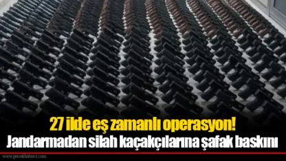 27 ilde eş zamanlı operasyon! Jandarmadan silah kaçakçılarına şafak baskını