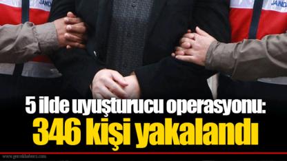 5 ilde uyuşturucu operasyonu: 346 kişi yakalandı