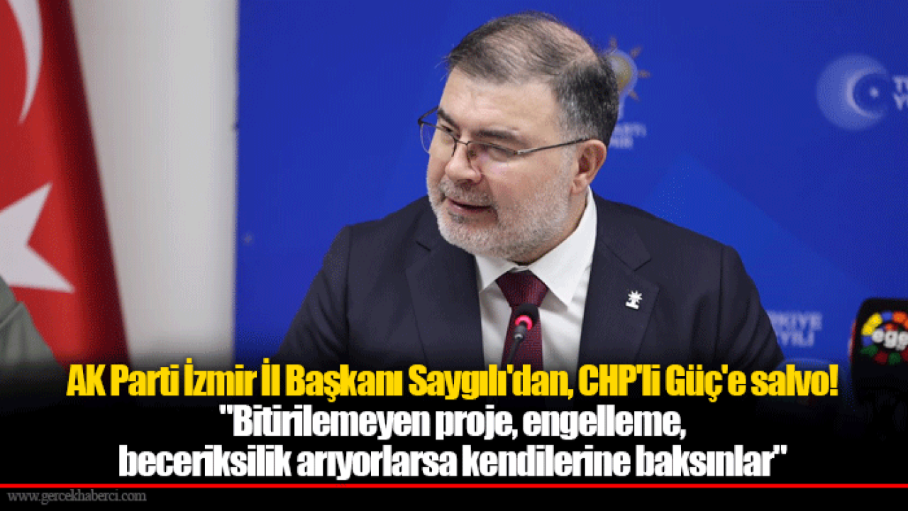 AK Parti İzmir İl Başkanı Saygılı'dan, CHP'li Güç'e salvo!