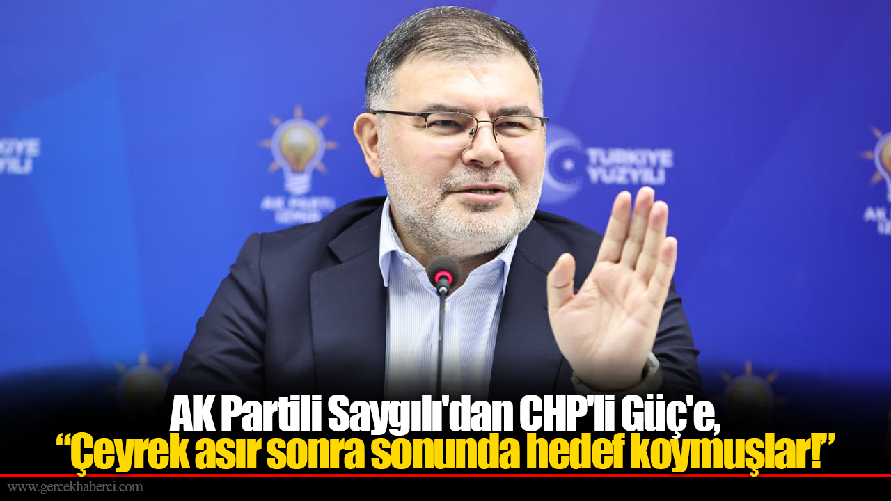 AK Partili Saygılı'dan CHP'li Güç'e, “Çeyrek asır sonra sonunda hedef koymuşlar!”