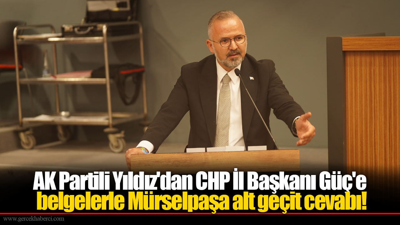 AK Partili Yıldız'dan CHP İl Başkanı Güç'e belgelerle Mürselpaşa alt geçit cevabı!