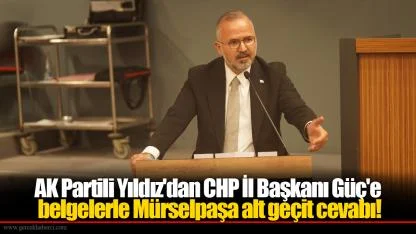 AK Partili Yıldız'dan CHP İl Başkanı Güç'e belgelerle Mürselpaşa alt geçit cevabı!