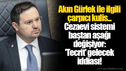 Akın Gürlek ile ilgili çarpıcı kulis... Cezaevi sistemi baştan aşağı değişiyor: 'Tecrit' gelecek iddiası!