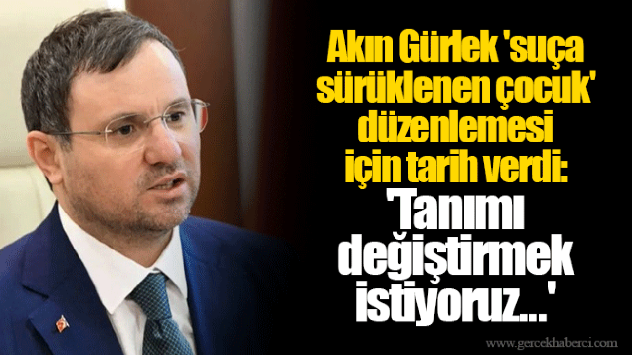 Akın Gürlek 'suça sürüklenen çocuk' düzenlemesi için tarih verdi: 'Tanımı değiştirmek istiyoruz...'