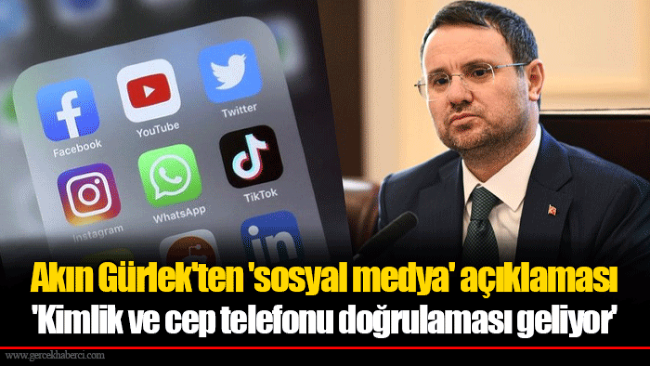 Akın Gürlek'ten 'sosyal medya' açıklaması 'Kimlik ve cep telefonu doğrulaması geliyor'