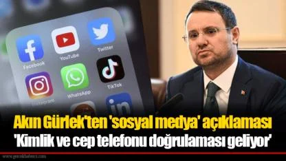 Akın Gürlek'ten 'sosyal medya' açıklaması 'Kimlik ve cep telefonu doğrulaması geliyor'