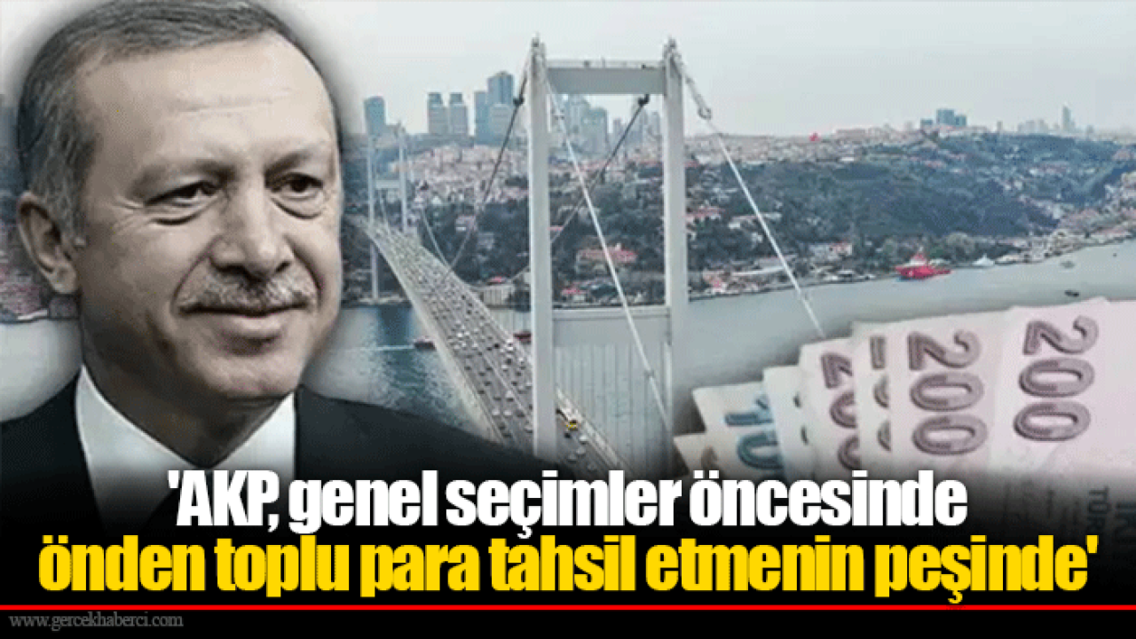 'AKP, genel seçimler öncesinde önden toplu para tahsil etmenin peşinde'