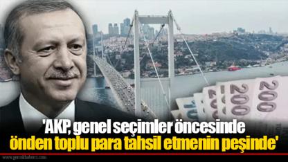 'AKP, genel seçimler öncesinde önden toplu para tahsil etmenin peşinde'