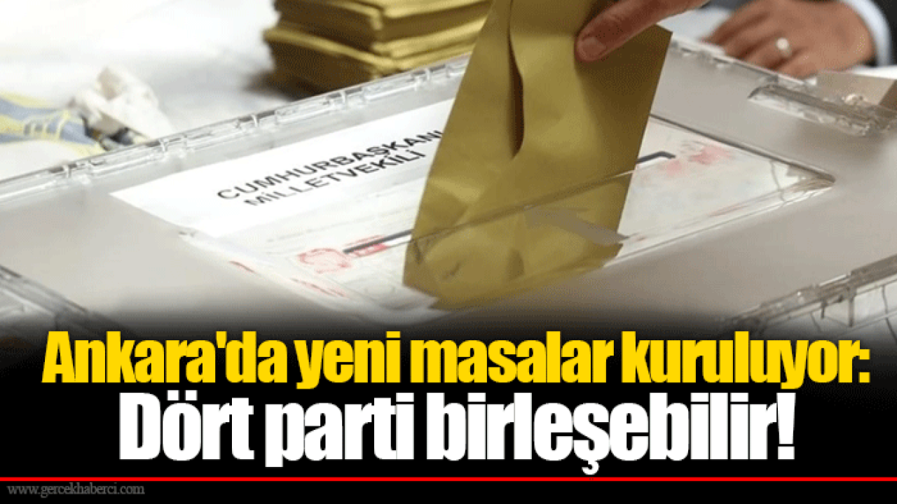 Ankara'da yeni masalar kuruluyor: Dört parti birleşebilir!